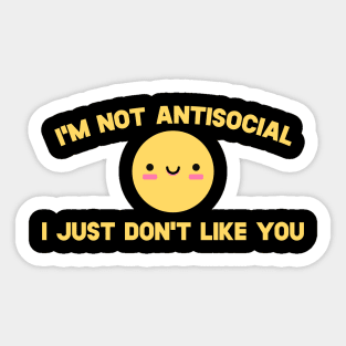 I'm Not Antisocial I Just Don't Like You Sticker